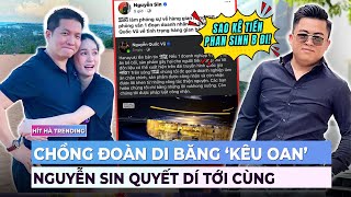 HOT: Chồng Đoàn Di Băng liên tục ‘kêu oan’, Nguyễn Sin liên tục ‘dí’