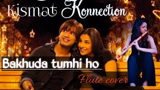 Bakhuda Tum hi Ho || बाखुदा तुम ही हो -Kismat Konnection    | Flute cover shahid &  Vidya Balan song