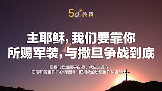 主耶稣，我们要靠你的装备，成为与撒旦争战的精兵｜【帖撒罗尼迦前书5：8】但我们既然属乎白昼，就应当谨守，把信和爱当作护心镜遮胸，把得救的盼望当作头盔戴上。｜五点晨祷，每天见主的面～