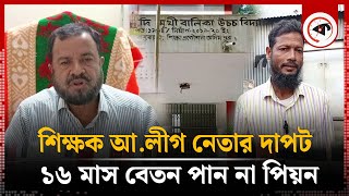 আ.লীগ নেতা প্রধান শিক্ষকের দাপটে ১৬ মাস বেতন পান না পিয়ন | Awami League Leader | Pion | Kalbela