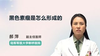 黑色素瘤是怎么形成的 郝萍 陆军军医大学新桥医院