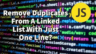 Remove Duplicates From A Linked List With Just One Line? Beautiful JavaScript ES6!