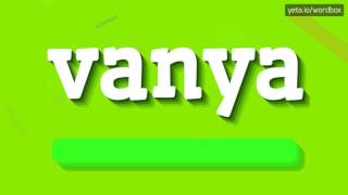 VANYA - HOW TO PRONOUNCE IT!?