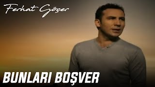 Ferhat Göçer - Bunları Boşver (Official Music Video)