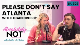 Please Don’t Say Atlanta with Logan Crosby | Absolutely Not with Heather McMahan | Episode 302