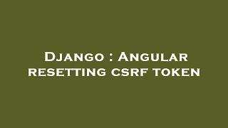Django : Angular resetting csrf token