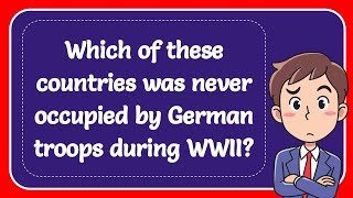 Which of these countries was never occupied by German troops during WWII?