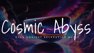 ✨Cosmic Abyss✨ Dark Ambient Relaxation Music ● 1 hour