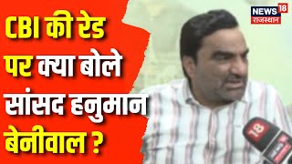 Hanuman Beniwal News : CBI की रेड पर क्या बोले सांसद हनुमान बेनीवाल ? | Latest Updates | Rajasthan