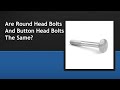 Are Round Head Bolts And Button Head Bolts The Same