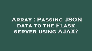 Array : Passing JSON data to the Flask server using AJAX?