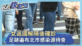 女返國解隔後確診 足跡遍布北市感染源待查－民視新聞