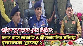 চলন্ত বাসে ডাকাতি ও নারীর শ্লীলতাহানির ঘটনায় মূলহোতাসহ গ্রেফতার ২! পুলিশ সুপারের প্রেস ব্রিফিং