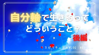 ＃31-2 自分軸で生きるということ【スピリチュアル blog】