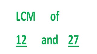 LCM of 12 and 27