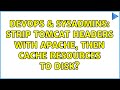 DevOps & SysAdmins: Strip Tomcat Headers With Apache, then Cache Resources To Disk? (2 Solutions!!)