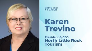 Bring Home The Bacon: with Karen Trevino President & CEO at North Little Rock Tourism | Episode 24