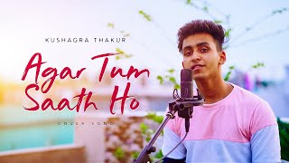 Agar Tum Sath Ho | Cover Song | Kushagra Thakur