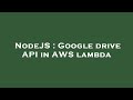 NodeJS : Google drive API in AWS lambda
