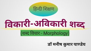 विकारी-अविकारी शब्द (शब्द विचार-Morphology) - Dr. Manish Kumar Pandey