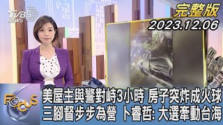 【1300完整版】美屋主與警對峙3小時 房子突炸成火球 三腳督步步為營 卜睿哲: 大選牽動台海｜譚伊倫｜FOCUS世界新聞20231206 @TVBSNEWS02