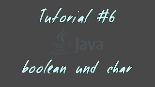 Tutorial #6 - boolean und char - JAVA Anfänger