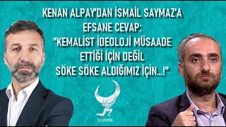 Kenan Alpay'dan İsmail Saymaza ayar: Kemalist ideoloji istediği için değil söke söke aldığımız için!