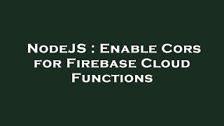 NodeJS : Enable Cors for Firebase Cloud Functions