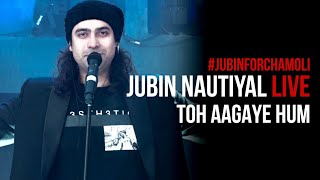 Toh Aagaye Hum (Live 2021) - Jubin Nautiyal | #JubinForChamoli | Mithoon