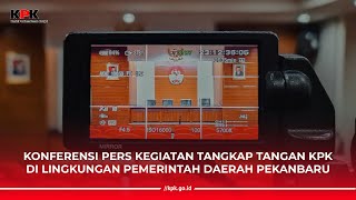 KONFERENSI PERS KEGIATAN TANGKAP TANGAN KPK DI LINGKUNGAN PEMERINTAH DAERAH PEKANBARU