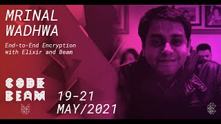 End to End Encryption with Elixir and Beam | Mrinal Wadhwa | Code BEAM V EU 21