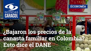 ¿Bajaron los precios de la canasta familiar en Colombia? Esto dice el DANE
