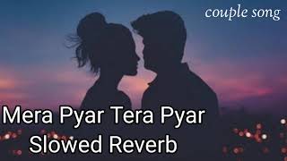 Mera Pyar Tera Pyar (Slowed + Reverb) - Arijit Singh | jalebi | couple song