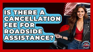 Is There A Cancellation Fee For Roadside Assistance? - Auto Coverage Explained