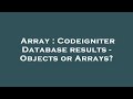 Array : Codeigniter Database results - Objects or Arrays?