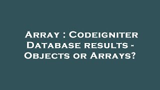 Array : Codeigniter Database results - Objects or Arrays?