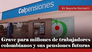 REPORTE CORONELL Corte Constitucional endurece paso a trabajadores de fondos privados a Colpensiones
