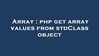 Array : php get array values from stdClass object