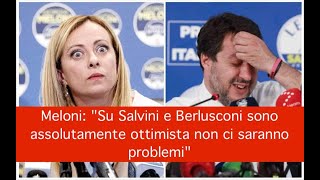 Meloni: "Su Salvini e Berlusconi sono assolutamente ottimista non ci saranno problemi"