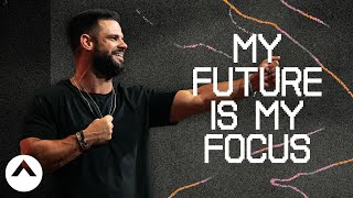 My Future Is My Focus | Pastor Steven Furtick | Elevation Church