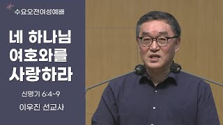 [수요오전여성예배]네 하나님 여호와를 사랑하라(신명기6:4~9)이우진선교사 21-07-28