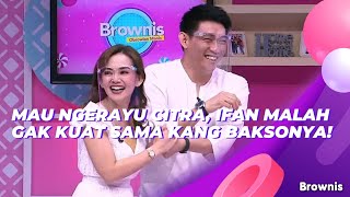 MAU NGERAYU CITRA, IFAN MALAH GAK KUAT SAMA KANG BAKSONYA! | BROWNIS (4/6/21) P2