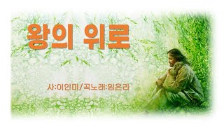 새 노래_ 왕의 위로ㅣ사랑하는 자여, 너 때로 지치고 외로운 마음, 내 안다 내 여기 있노라 / 사: 이인미ㅣ곡노래:임은라