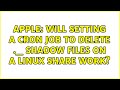 Apple: Will setting a cron job to delete ._ shadow files on a linux share work? (2 Solutions!!)