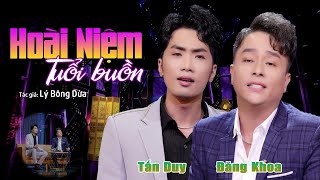 Hoài Niệm Tuổi Buồn với 2 giọng ca lạ, ngọt ngào sâu lắng | Đăng Khoa ft Tấn Duy