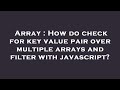 Array : How do check for key value pair over multiple arrays and filter with javascript?