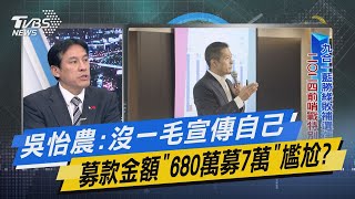 少康戰情室｜吳怡農:沒一毛宣傳自己 募款金額「680萬募7萬」尷尬?