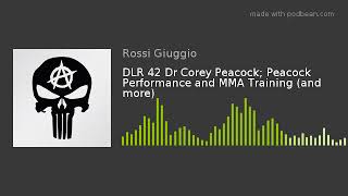 DLR 42 Dr Corey Peacock; Peacock Performance and MMA Training (and more)