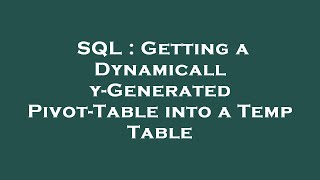 SQL : Getting a Dynamically-Generated Pivot-Table into a Temp Table