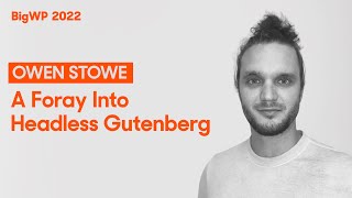 A Foray into Headless Gutenberg | BigWP NYC 2022 | Owen Stowe